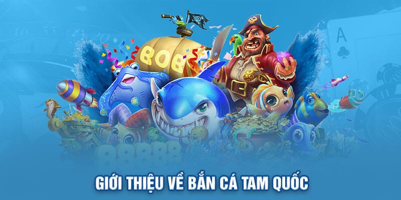 Thông tin về game bắn cá Tam Quốc