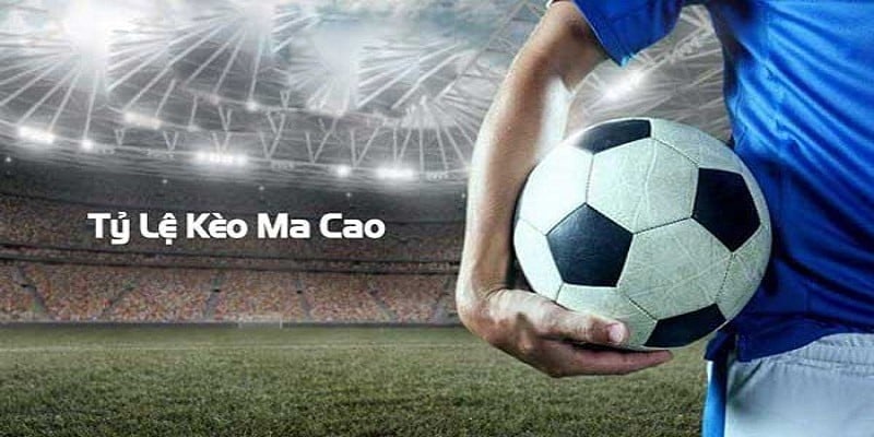 Một số tỷ lệ kèo ma cao hiện nay