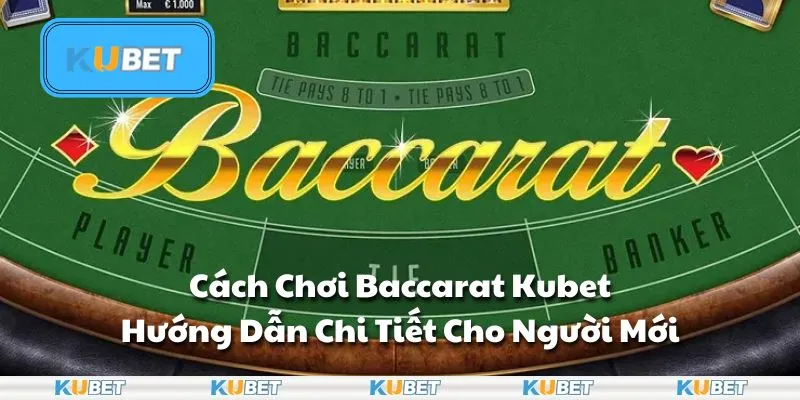 Cách Chơi Baccarat Kubet - Hướng Dẫn Chi Tiết Cho Người Mới 