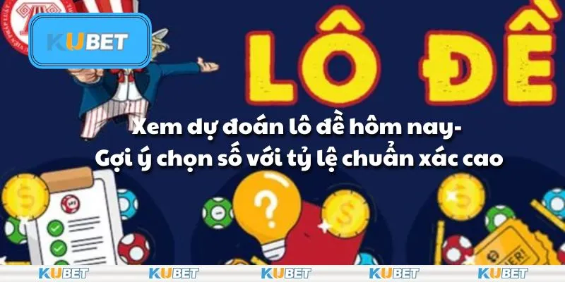 Xem dự đoán lô đề tại kubet - Gợi ý chọn số với tỷ lệ chuẩn xác cao