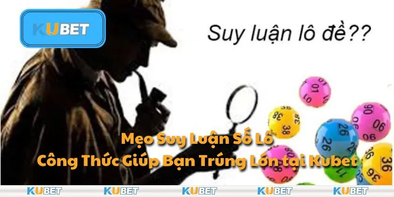 Mẹo Suy Luận Số Lô: Công Thức Giúp Bạn Trúng Lớn tại Kubet