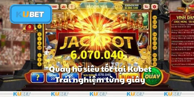 Quay hũ siêu tốc tại Kubet - Trải nghiệm từng giây