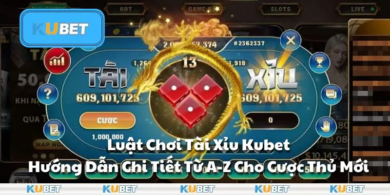 Luật Chơi Tài Xỉu Kubet: Hướng Dẫn Chi Tiết Từ A-Z Cho Cược Thủ Mới 
